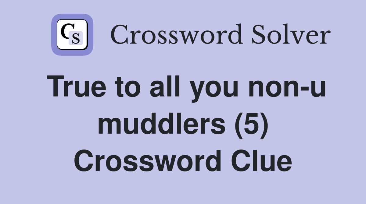 True to all you non-u muddlers (5) Crossword Clue