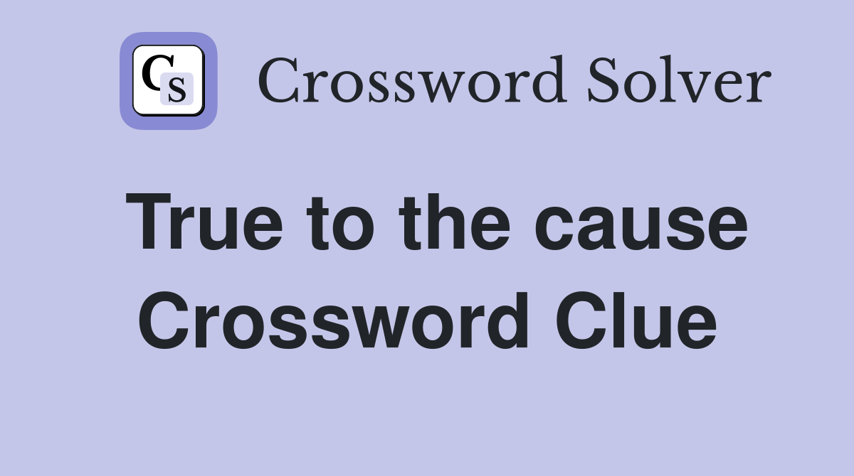 True to the cause Crossword Clue