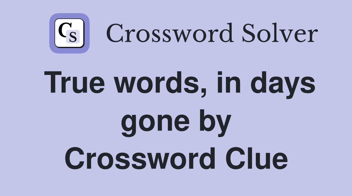 True words, in days gone by Crossword Clue