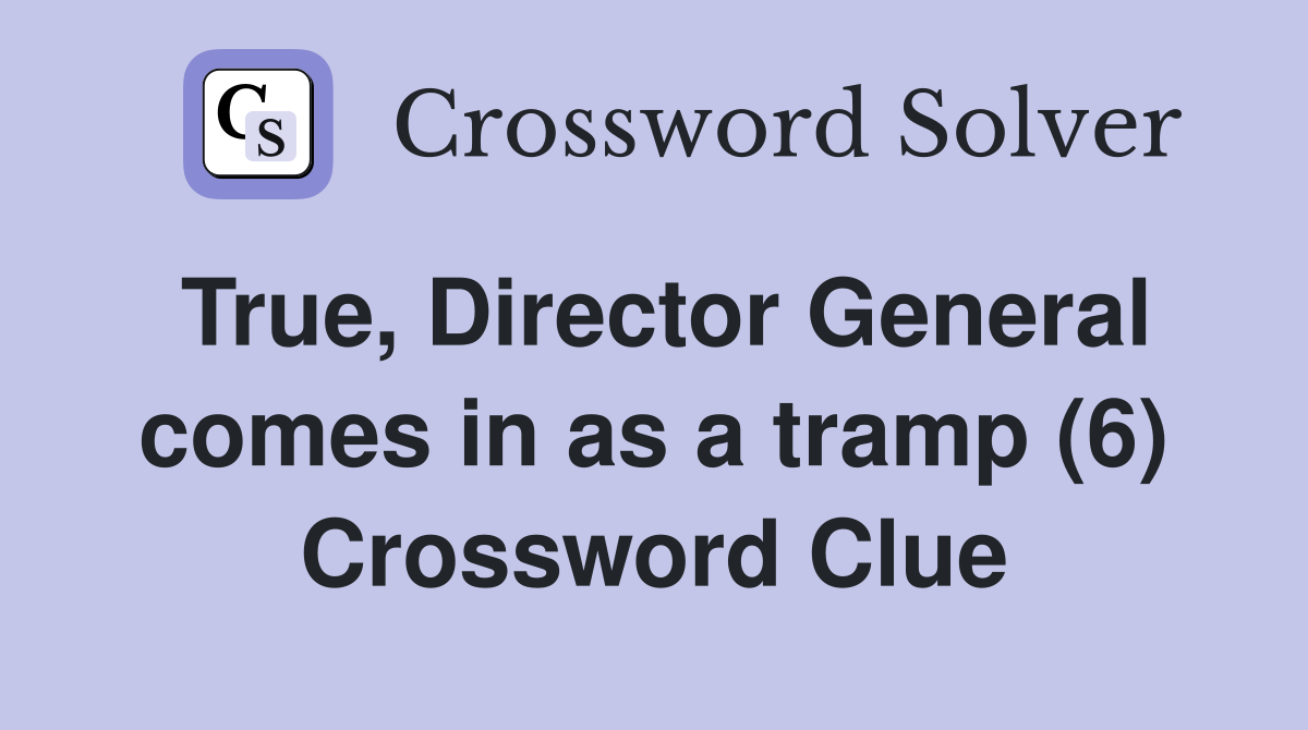 True, Director General comes in as a tramp (6) Crossword Clue