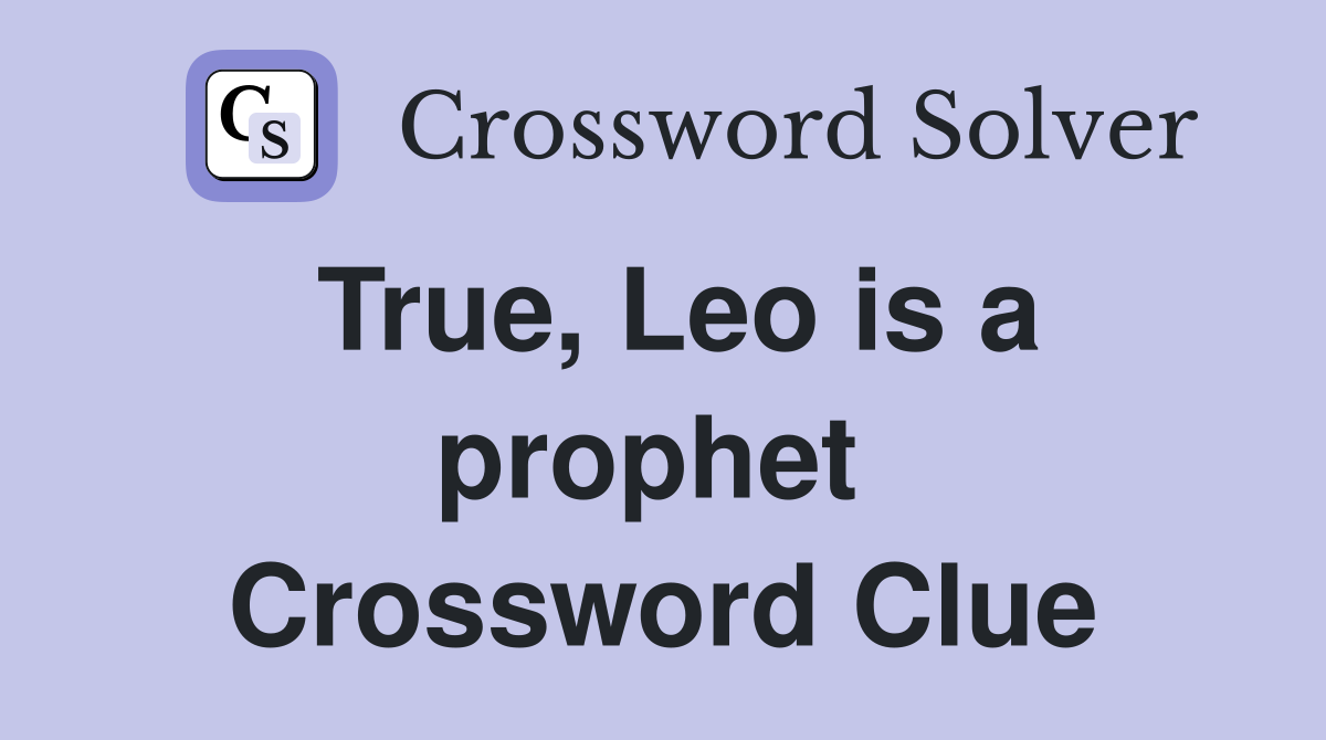 True, Leo is a prophet  Crossword Clue
