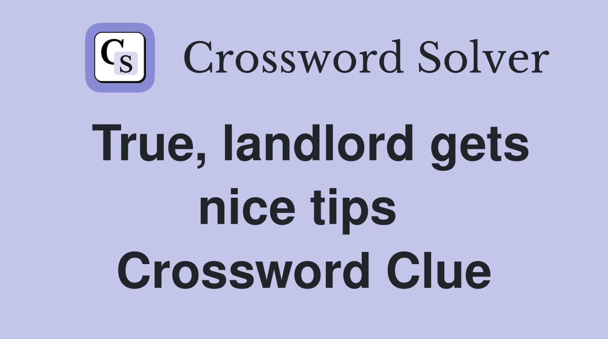 True, landlord gets nice tips  Crossword Clue
