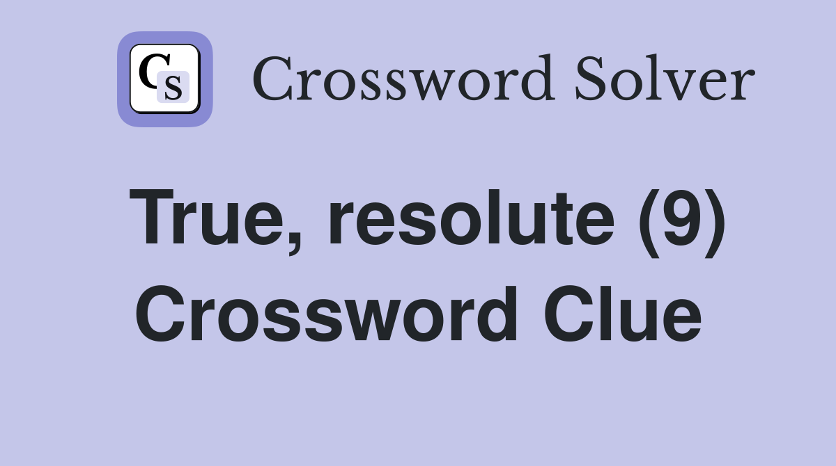 True, resolute (9) Crossword Clue
