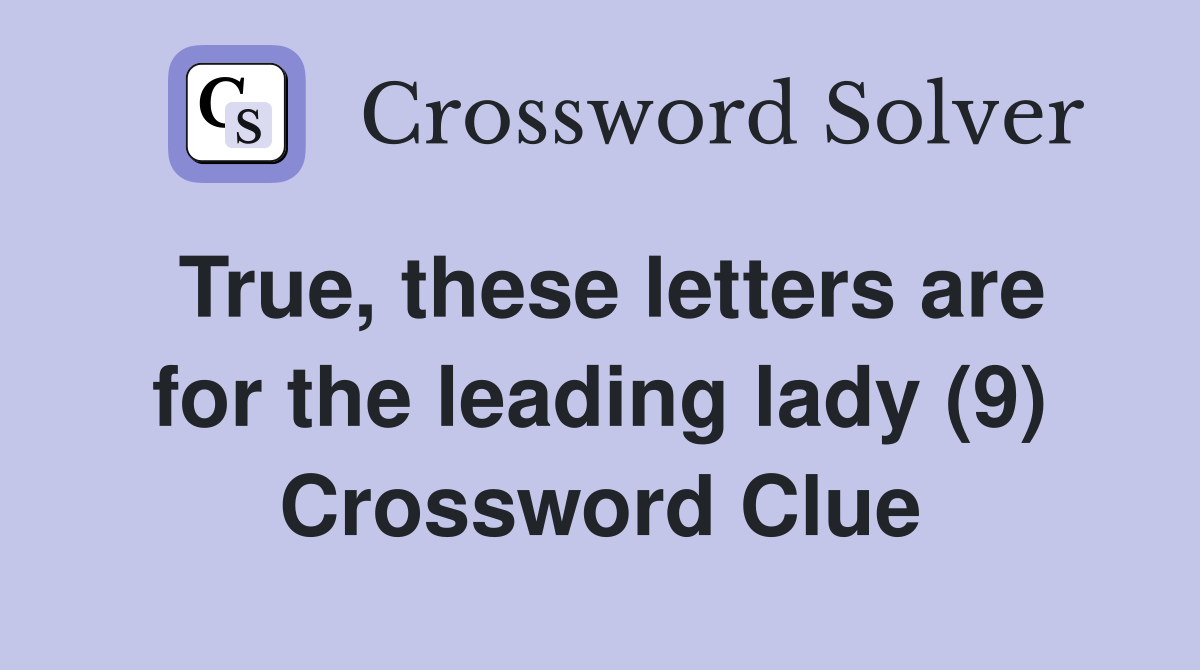 True, these letters are for the leading lady (9) Crossword Clue