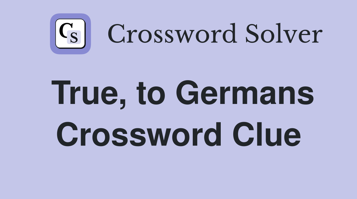 True, to Germans Crossword Clue