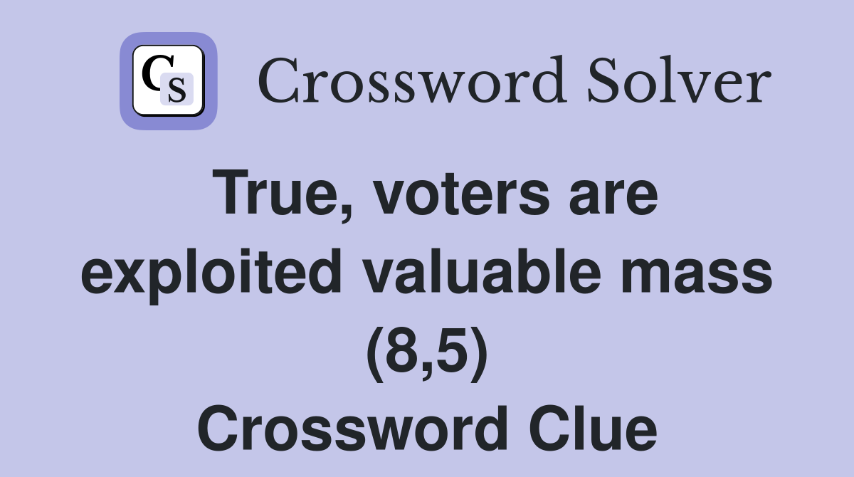 True, voters are exploited valuable mass (8,5) Crossword Clue