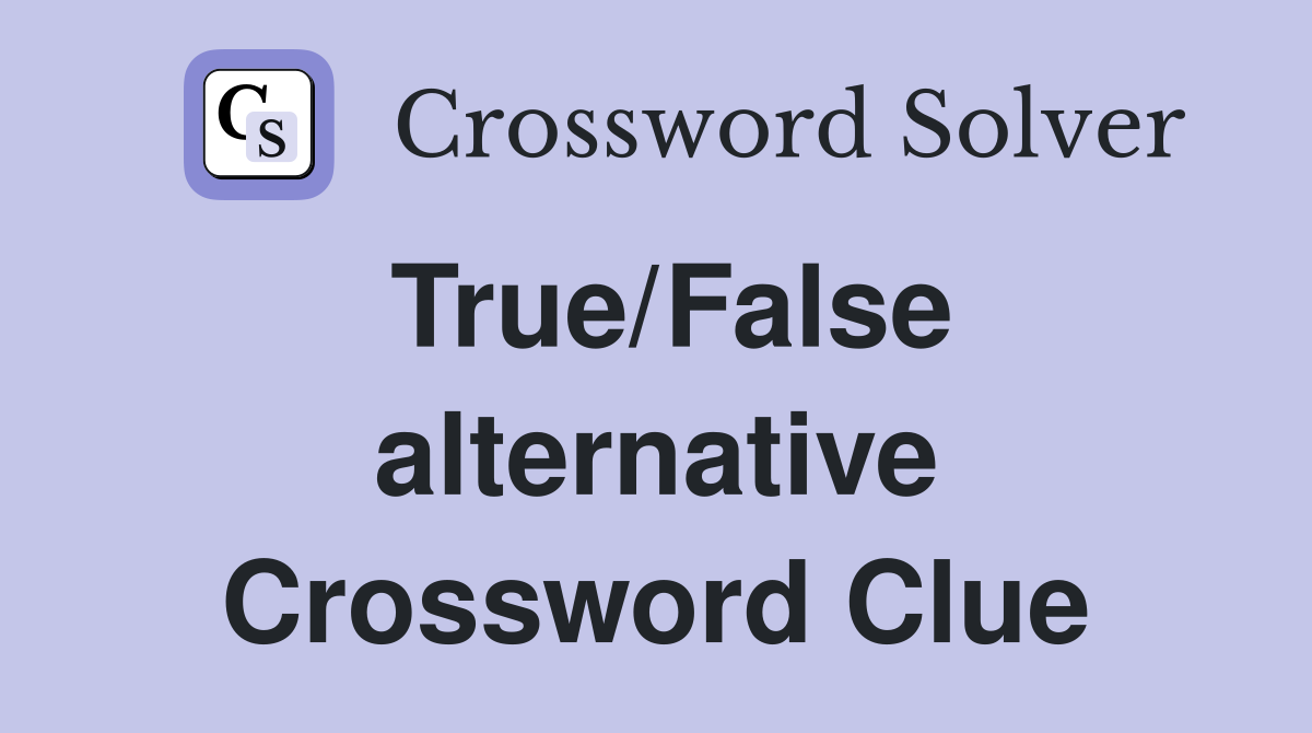 True/False alternative Crossword Clue