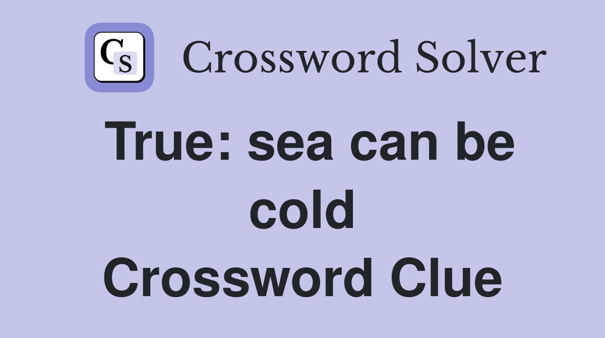 True: sea can be cold Crossword Clue