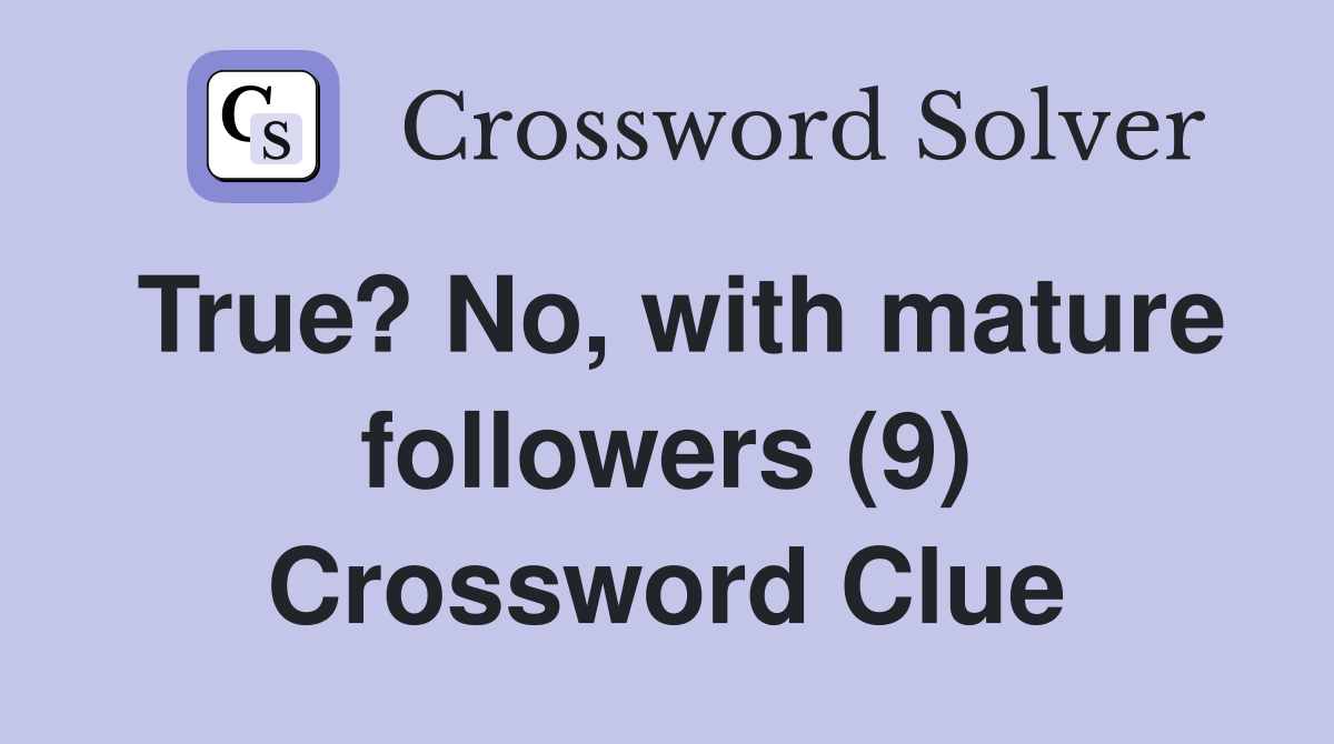True? No, with mature followers (9) Crossword Clue