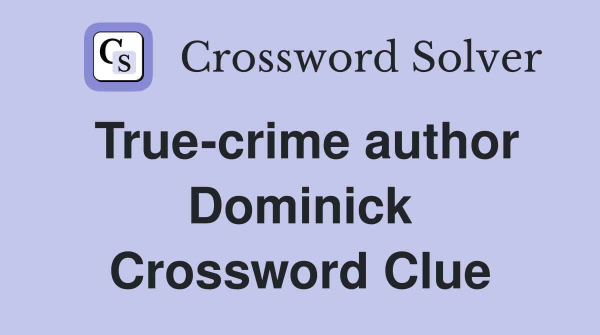 True-crime author Dominick Crossword Clue