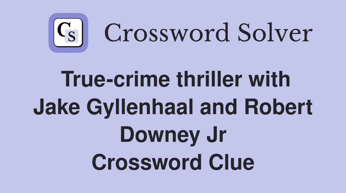 True-crime thriller with Jake Gyllenhaal and Robert Downey Jr Crossword Clue