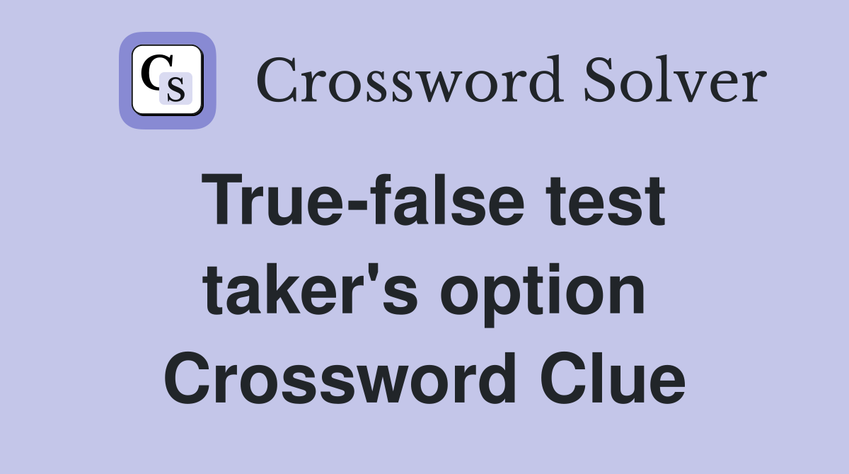 True-false test taker's option Crossword Clue