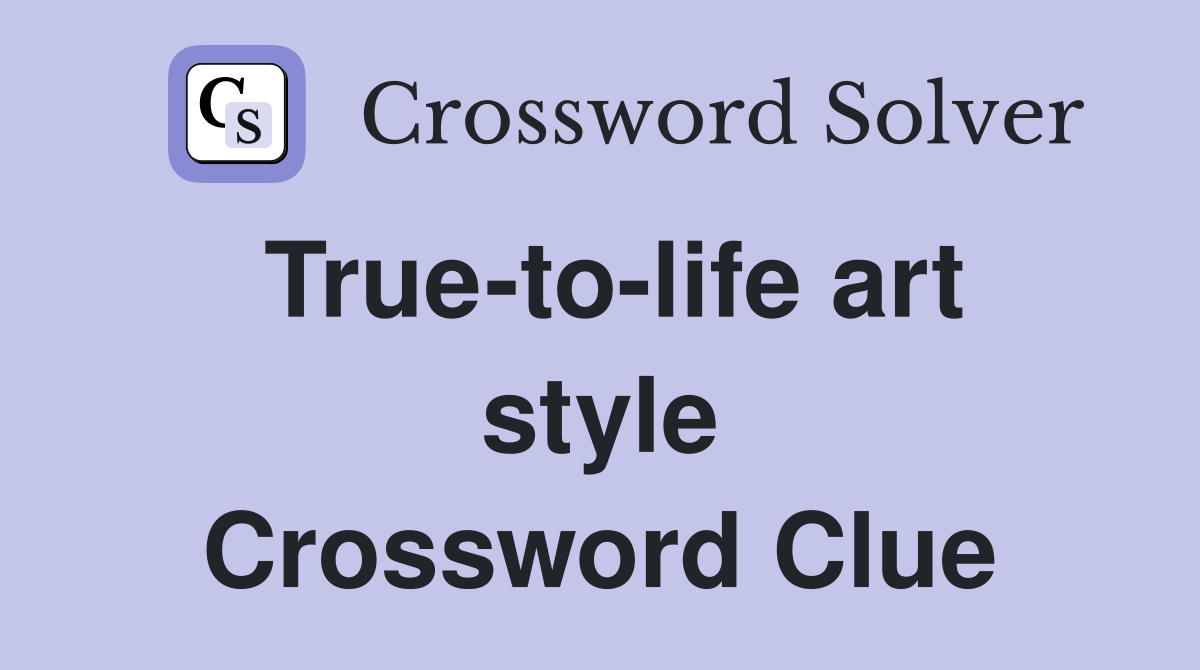True-to-life art style Crossword Clue