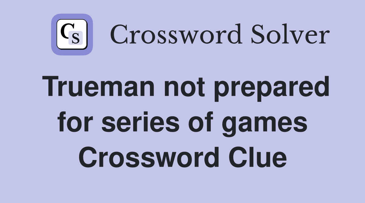Trueman not prepared for series of games Crossword Clue