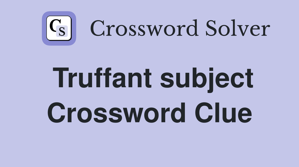 Truffant subject Crossword Clue