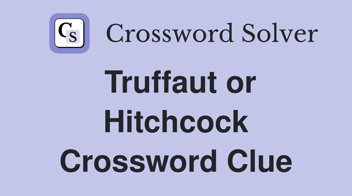 Truffaut or Hitchcock Crossword Clue