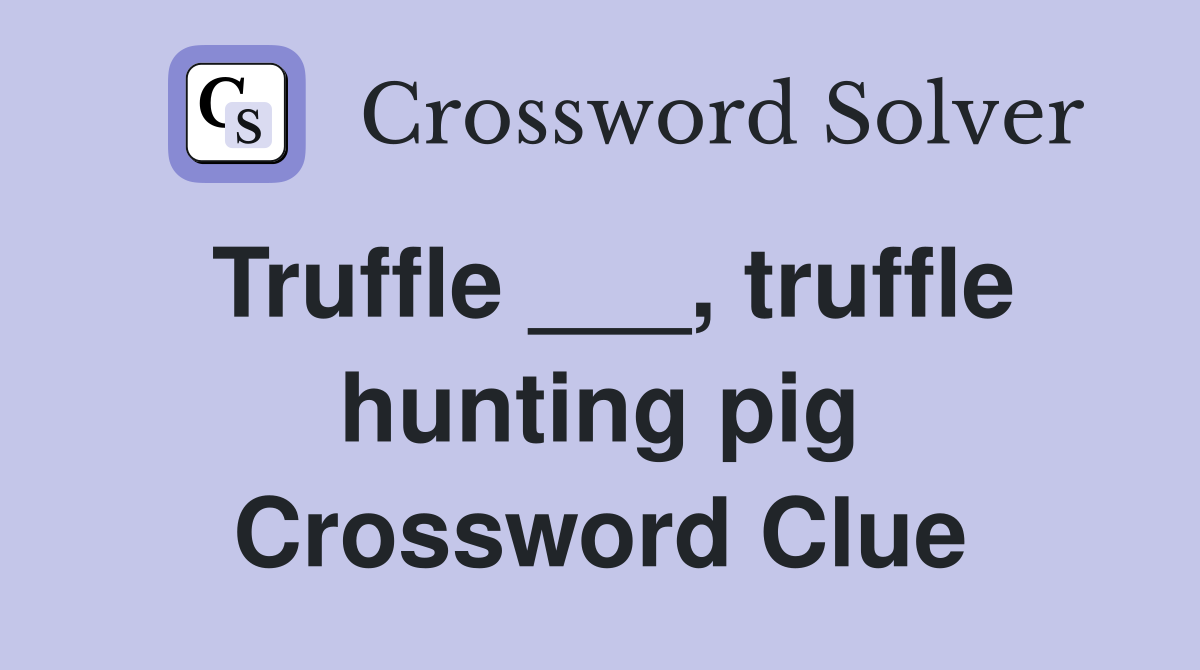 Truffle ___, truffle hunting pig Crossword Clue