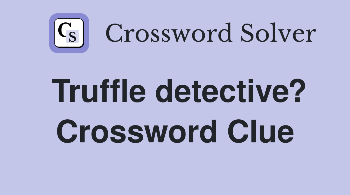 Truffle detective? Crossword Clue