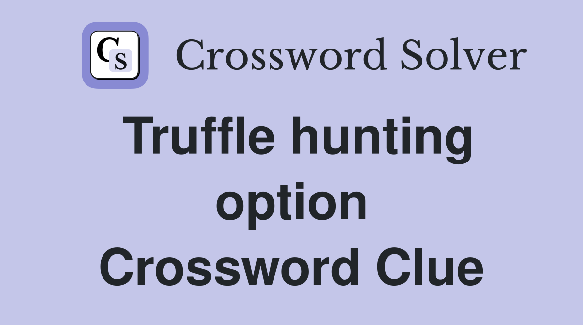 Truffle hunting option Crossword Clue