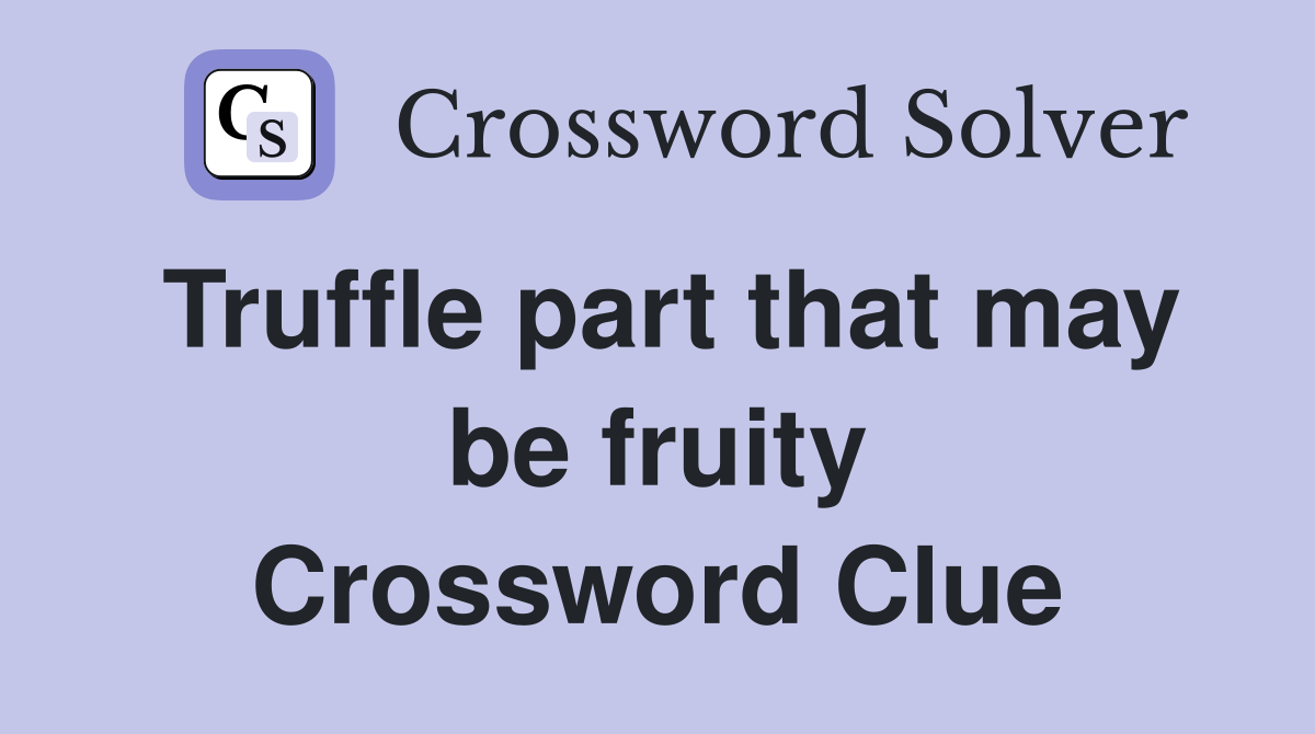 Truffle part that may be fruity Crossword Clue