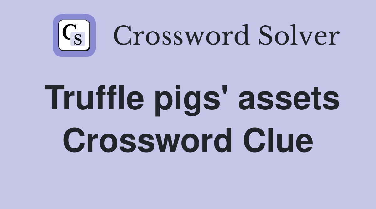 Truffle pigs' assets Crossword Clue