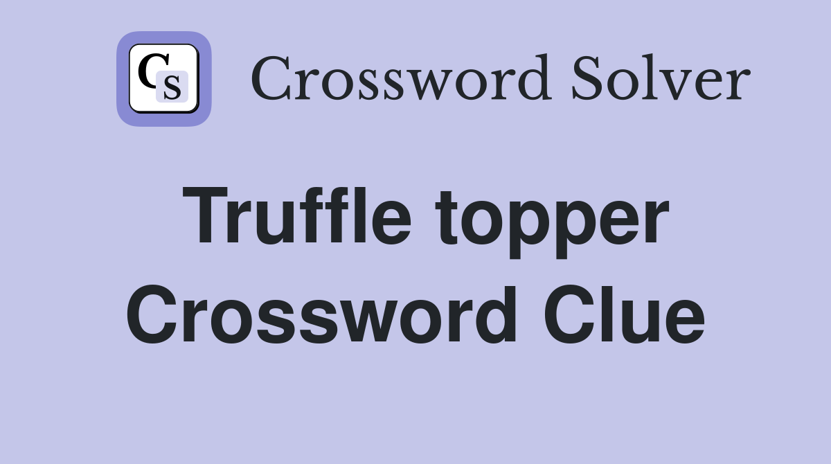 Truffle topper Crossword Clue