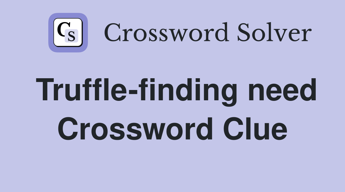 Truffle-finding need Crossword Clue