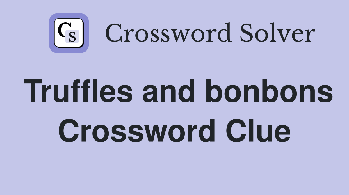 Truffles and bonbons Crossword Clue