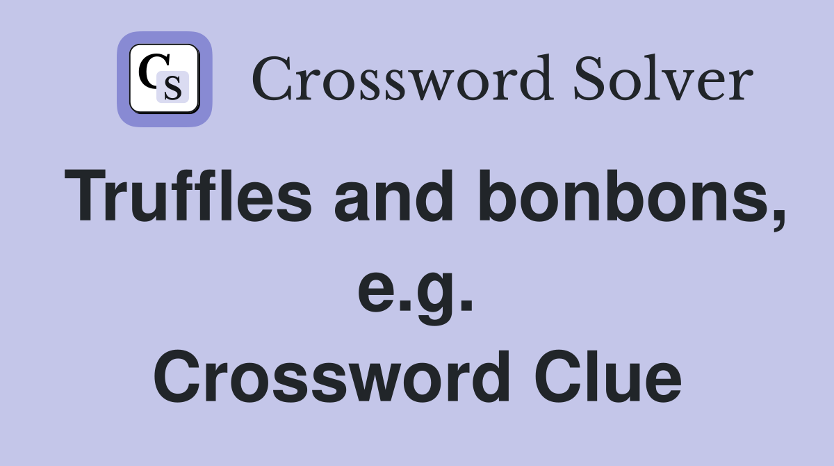 Truffles and bonbons, e.g. Crossword Clue