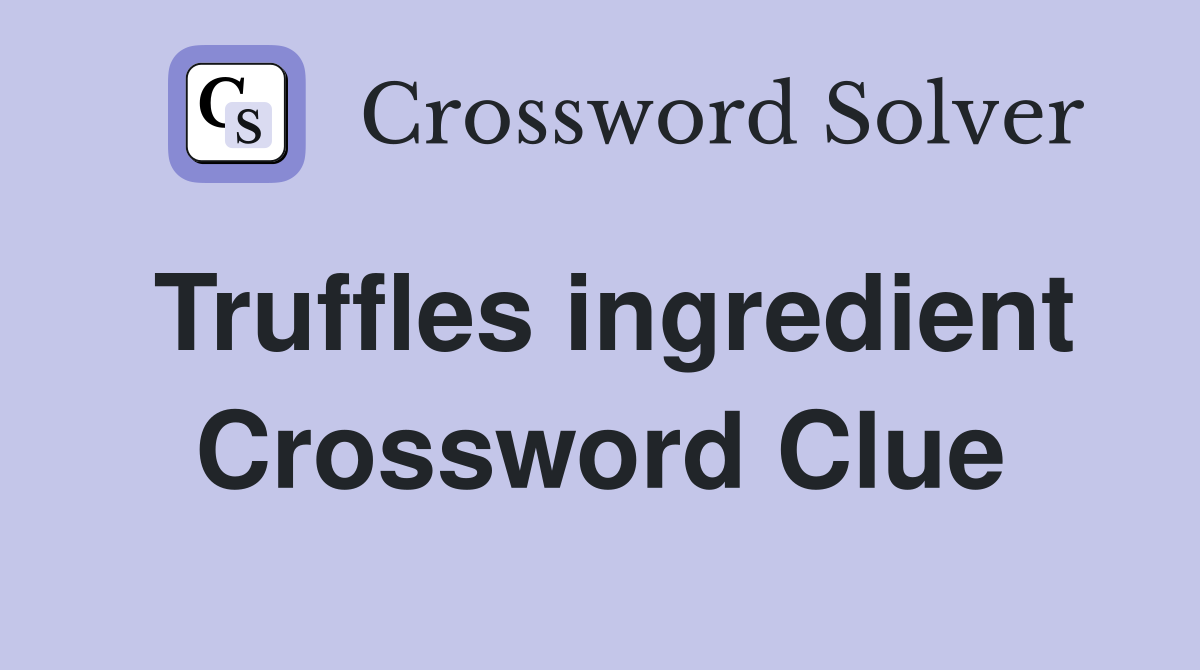 Truffles ingredient Crossword Clue