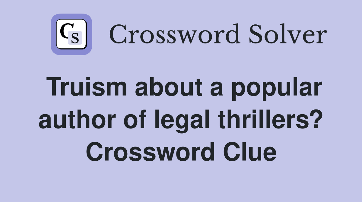Truism about a popular author of legal thrillers? Crossword Clue