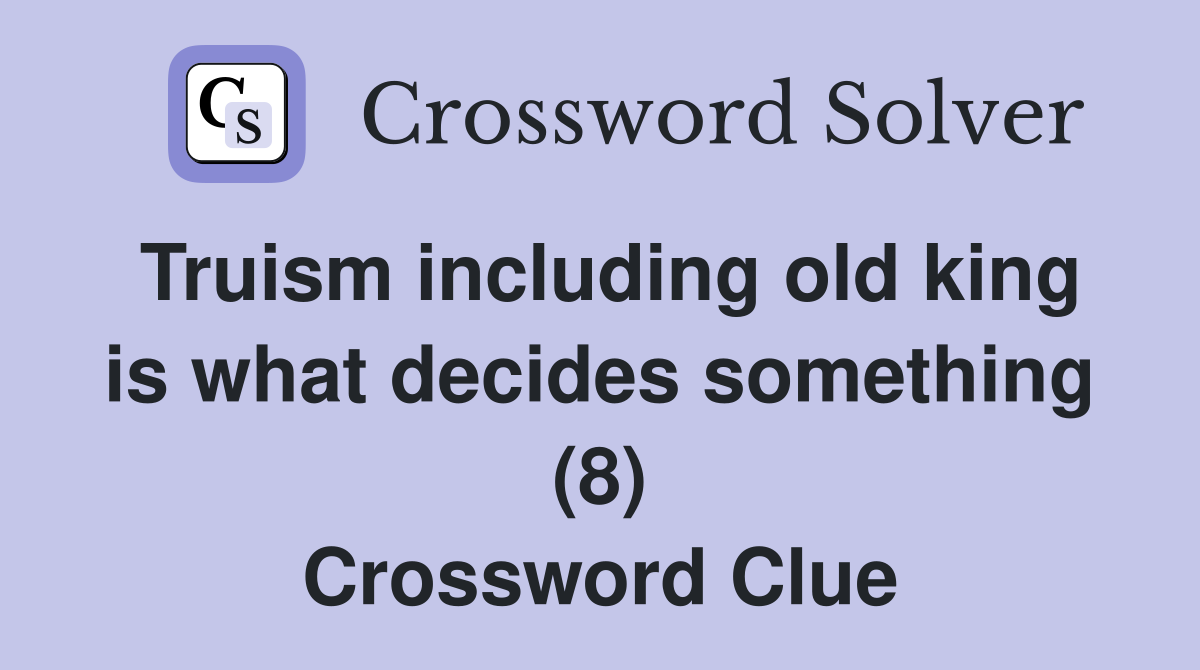Truism including old king is what decides something (8) Crossword Clue