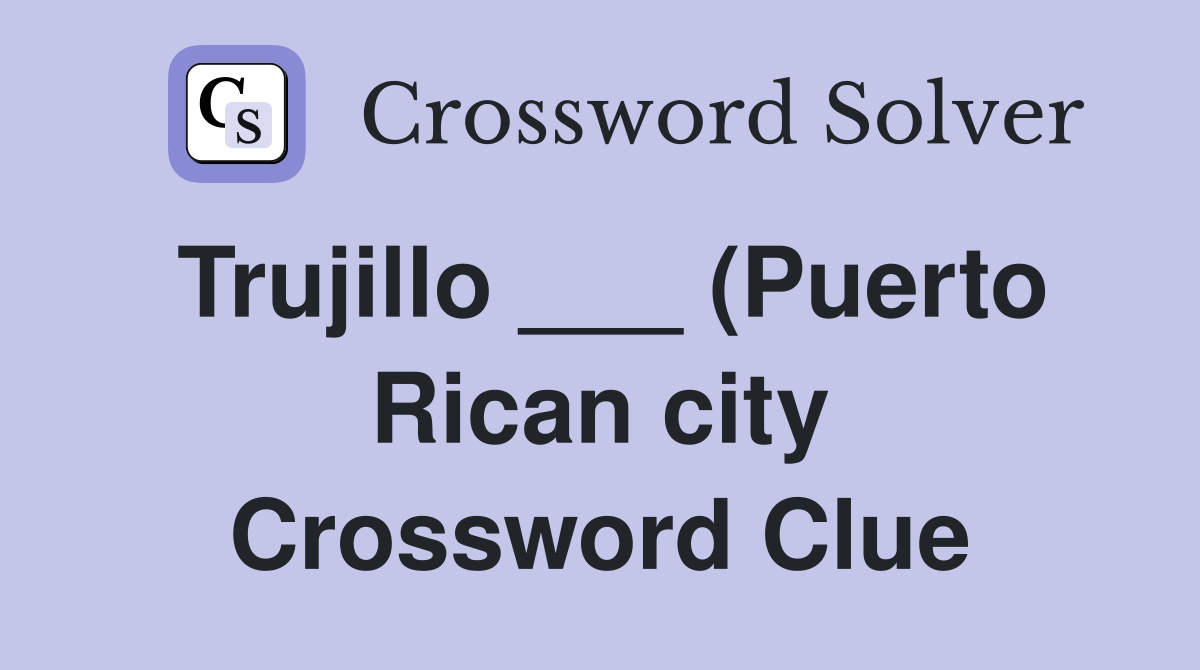 Trujillo (Puerto Rican city) Crossword Clue Answers Crossword Trujillo (Puerto Rican city) Crossword Clue Answers Crossword