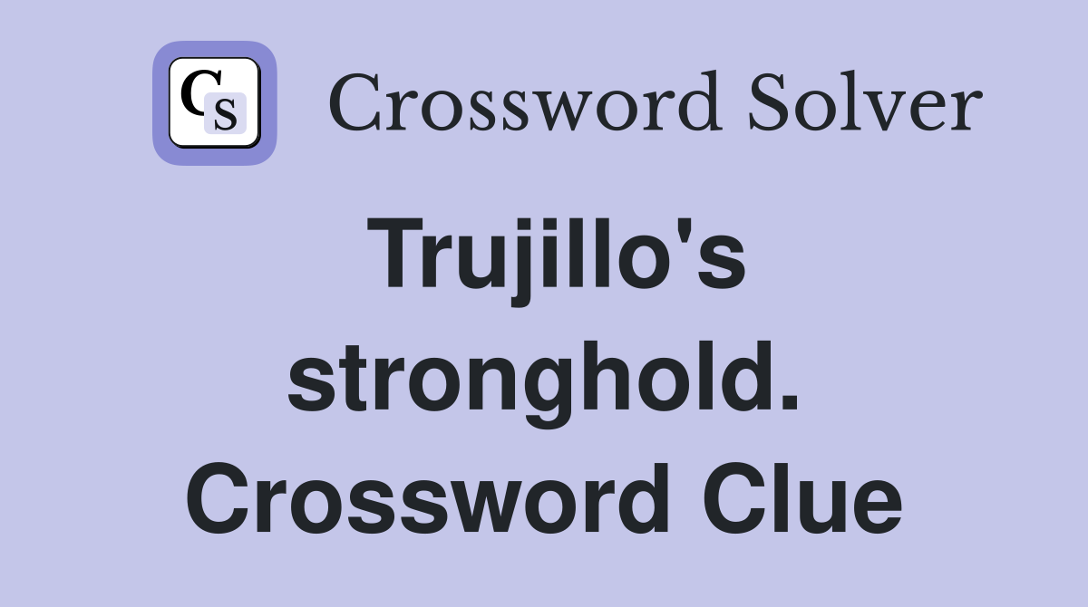 Trujillo's stronghold. Crossword Clue