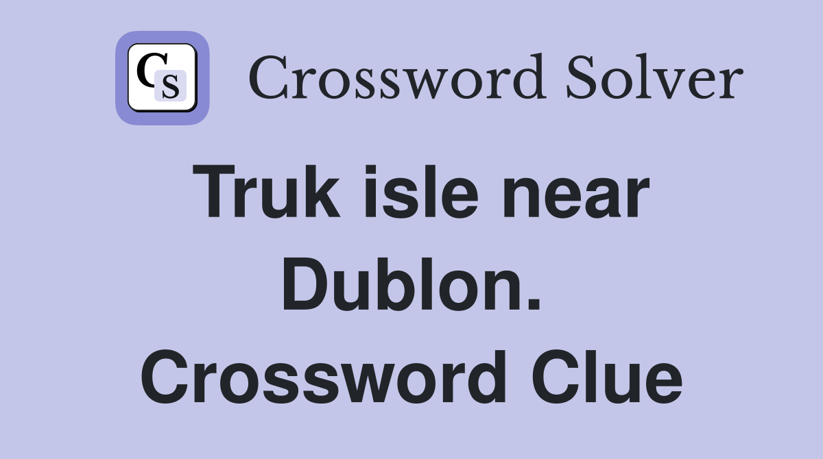 Truk isle near Dublon. Crossword Clue