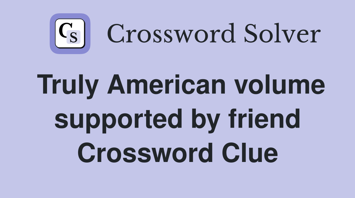 Truly American volume supported by friend Crossword Clue