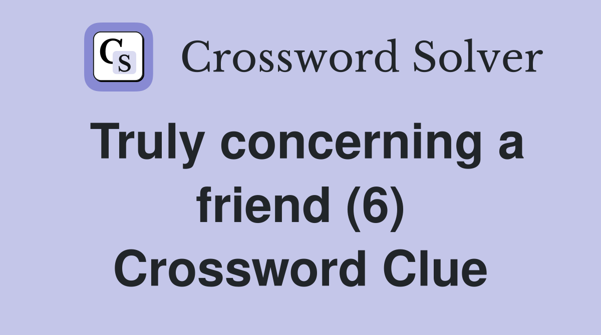 Truly concerning a friend (6) Crossword Clue