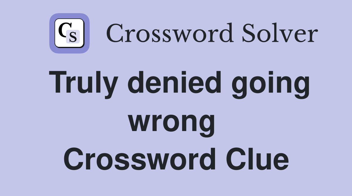 Truly denied going wrong  Crossword Clue