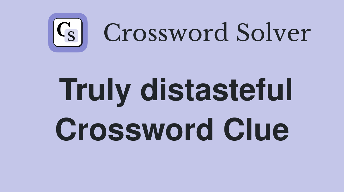 Truly distasteful Crossword Clue
