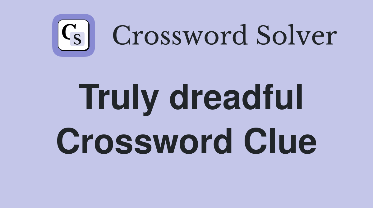 Truly dreadful Crossword Clue