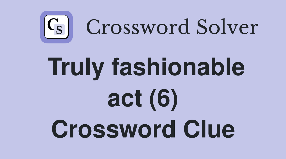 Truly fashionable act (6) Crossword Clue