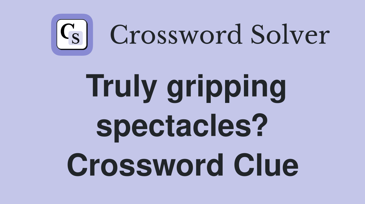 Truly gripping spectacles? Crossword Clue