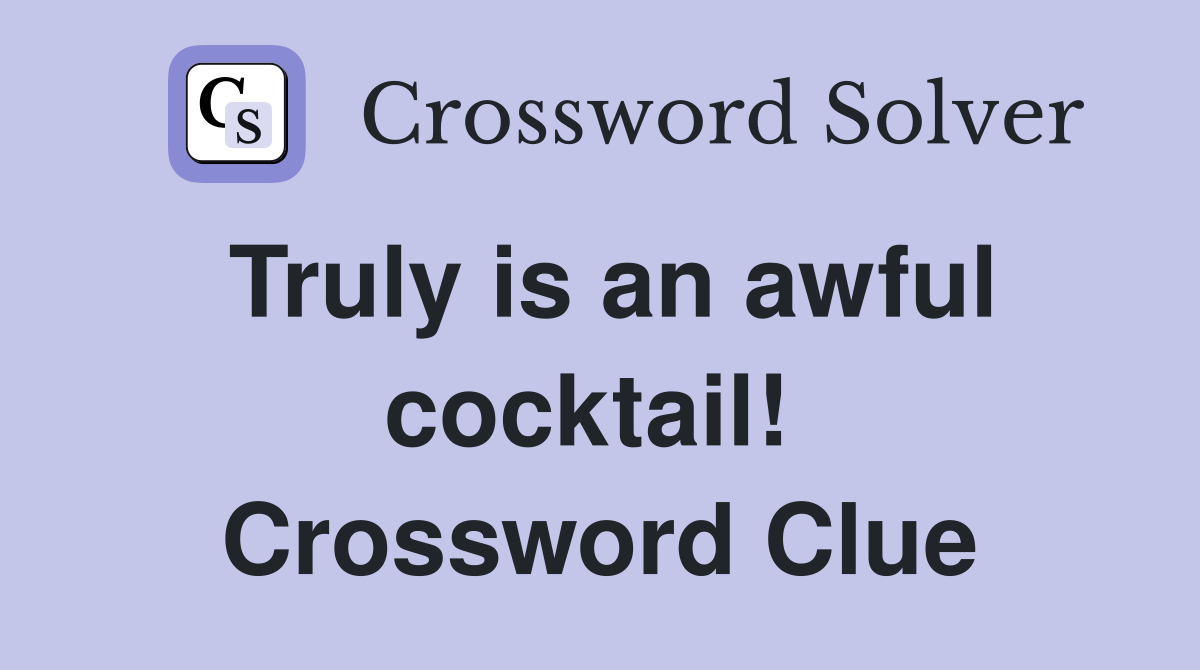 Truly is an awful cocktail!  Crossword Clue