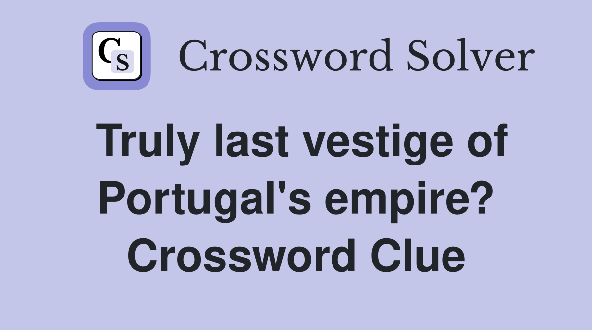 Truly last vestige of Portugal's empire? Crossword Clue