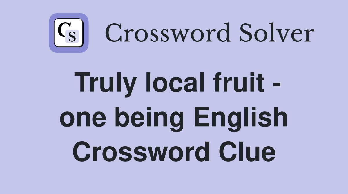 Truly local fruit - one being English Crossword Clue