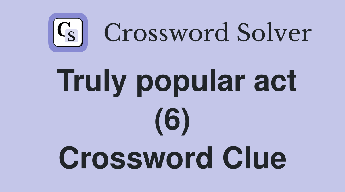 Truly popular act (6) Crossword Clue