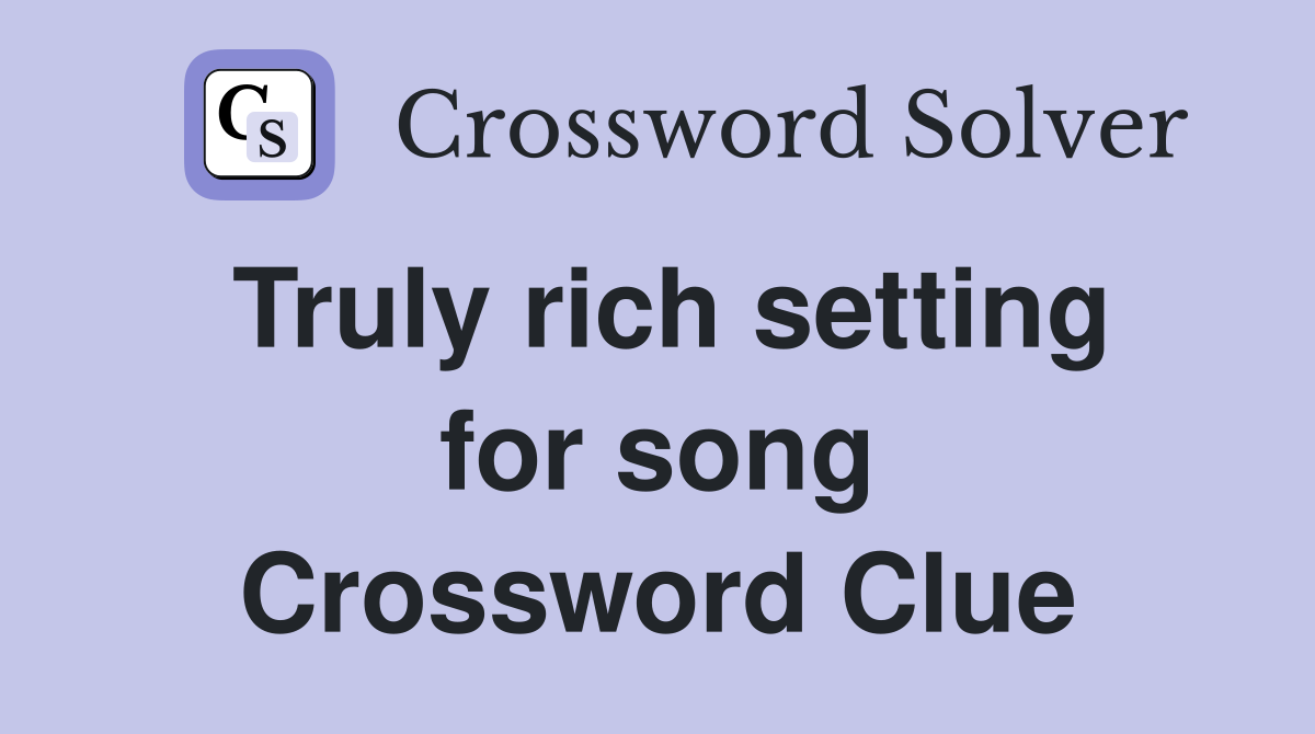 Truly rich setting for song Crossword Clue