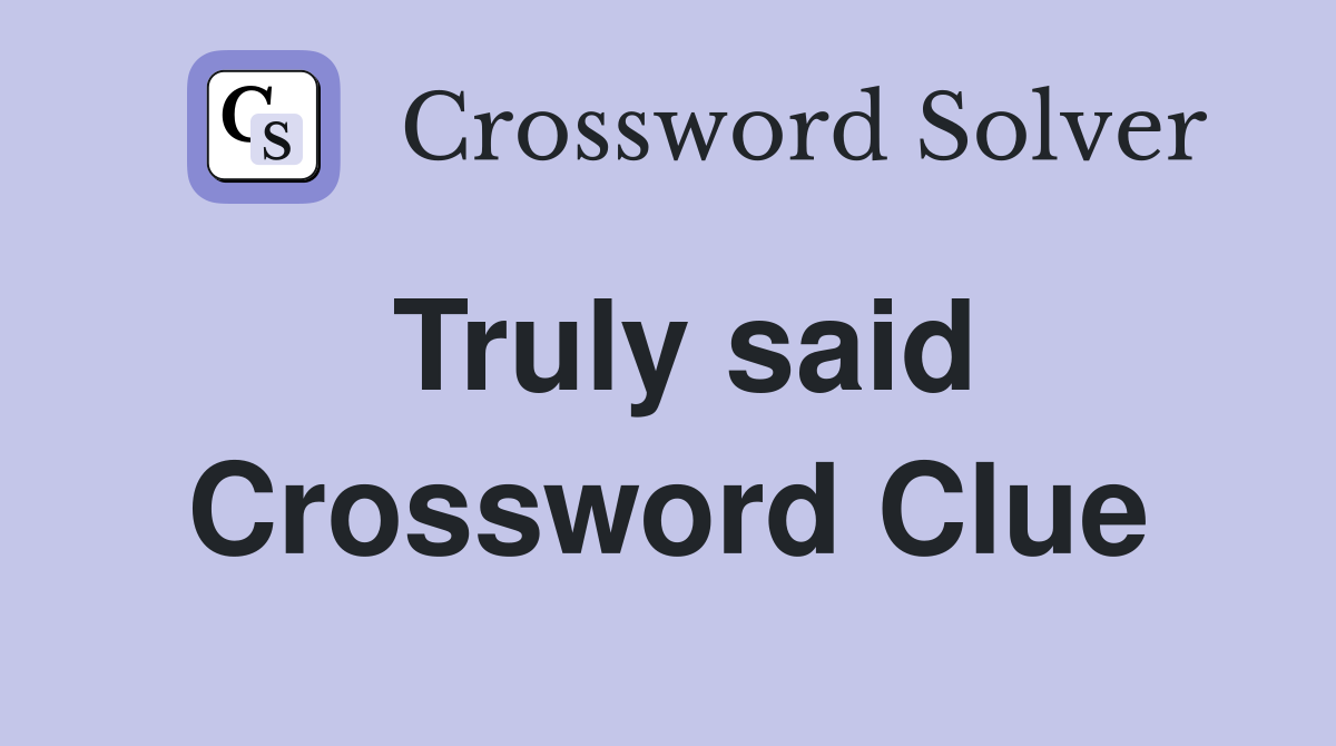 Truly said Crossword Clue