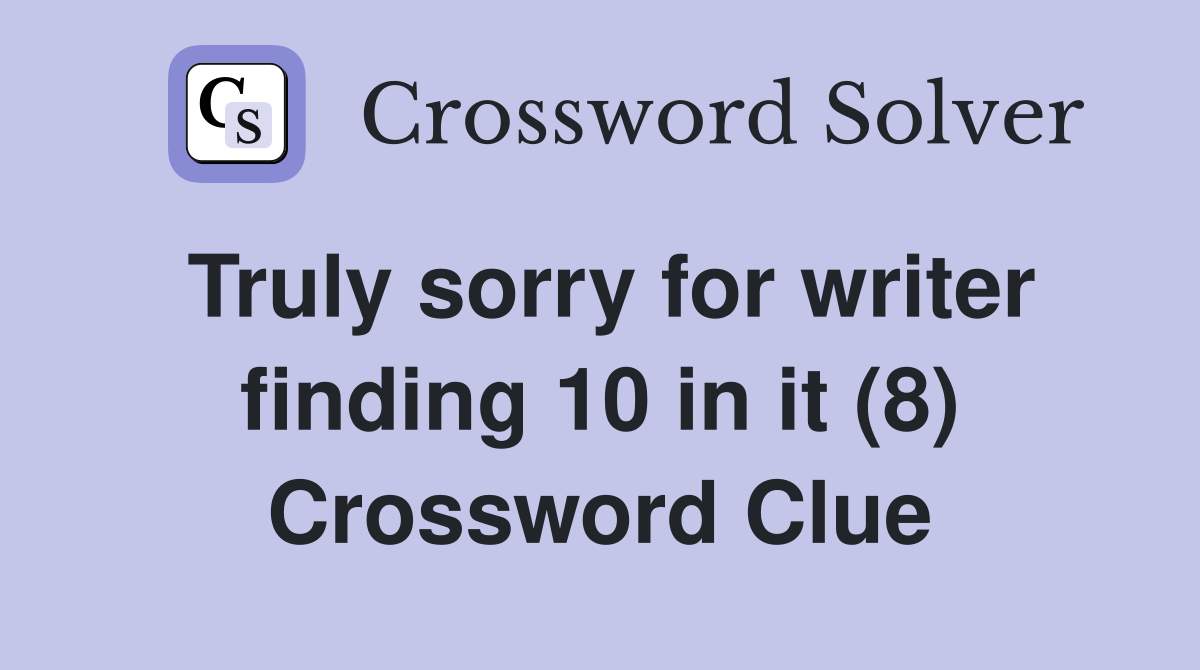 Truly sorry for writer finding 10 in it (8) Crossword Clue