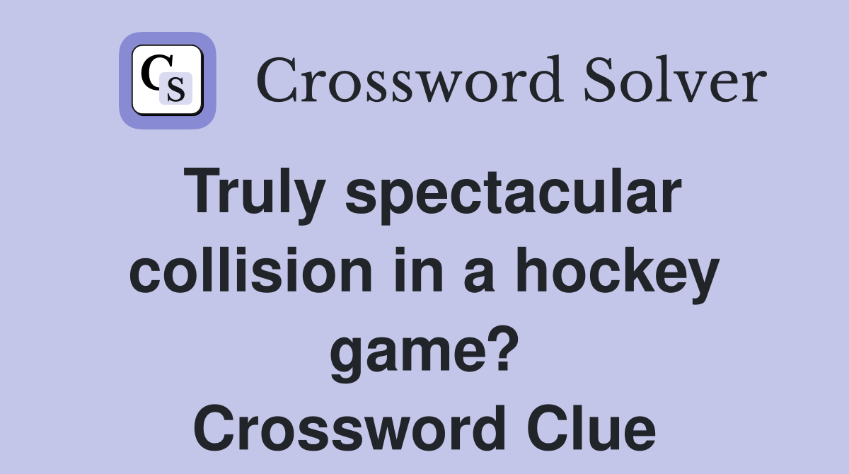 Truly spectacular collision in a hockey game? Crossword Clue